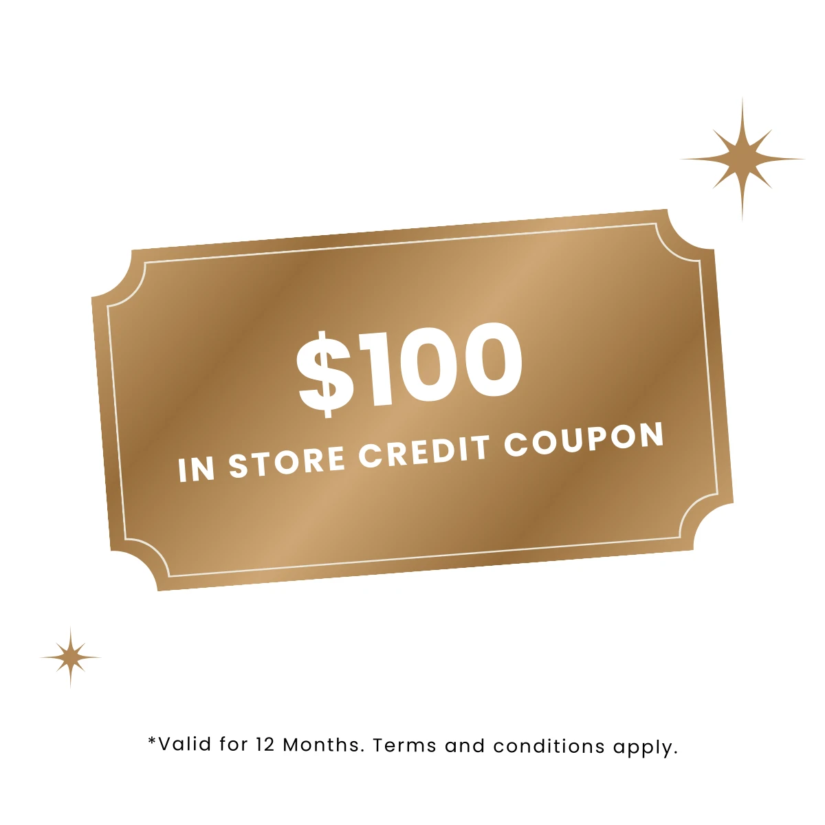 $100 IN STORE CREDIT COUPON VALID FOR 12 MONTHS
