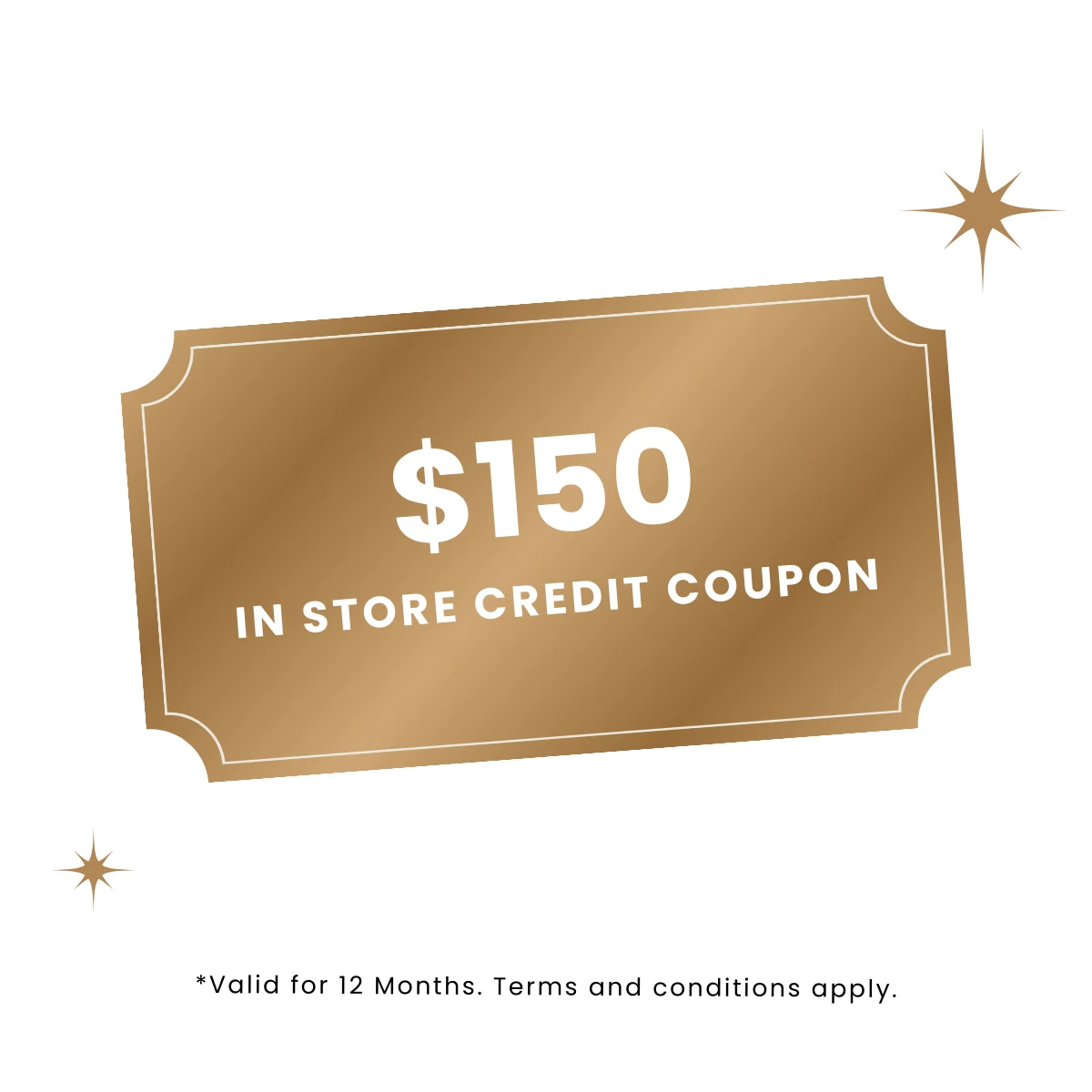 $150 IN STORE CREDIT COUPON VALID FOR 12 MONTHS